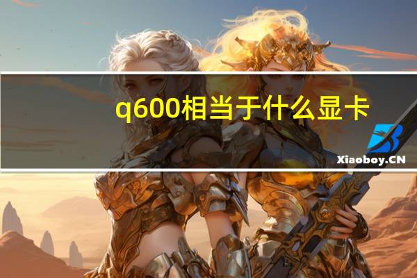 q600相当于什么显卡
