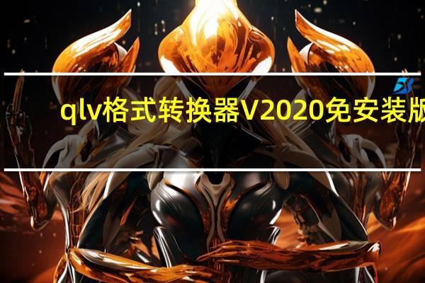 qlv格式转换器 V2020 免安装版（qlv格式转换器 V2020 免安装版功能简介）