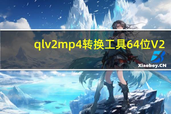 qlv2mp4转换工具 64位 V2.0.1.0 最新破解版（qlv2mp4转换工具 64位 V2.0.1.0 最新破解版功能简介）