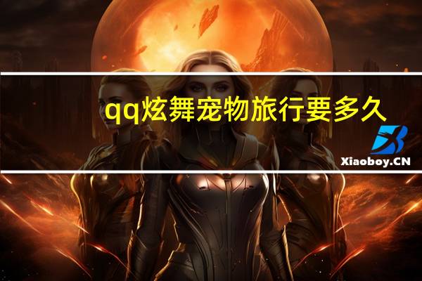 qq炫舞宠物旅行要多久