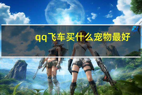 qq飞车买什么宠物最好