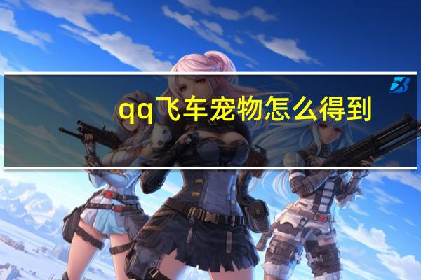qq飞车宠物怎么得到
