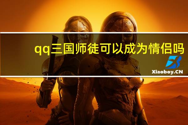 qq三国师徒可以成为情侣吗（《qq三国》qq三国师徒亲密度攻略）