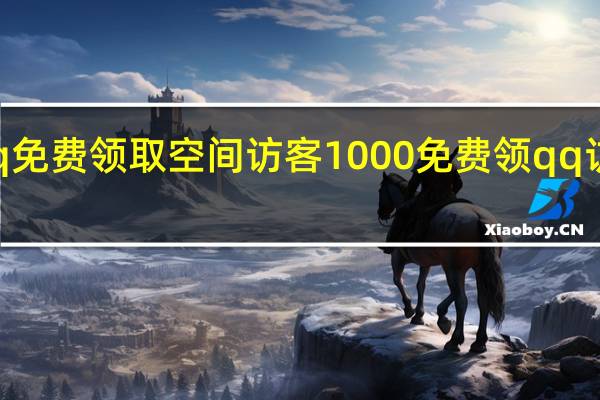qq免费领取空间访客1000 免费领qq访客网址(qq免费空间访客量)