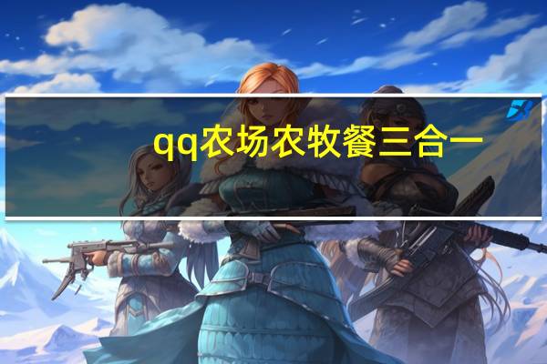 qq农场农牧餐三合一（qq农牧场三合一）