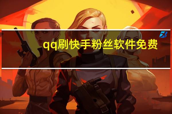 qq刷快手粉丝软件免费-qq空间点赞秒刷(qq刷网站免费快手)