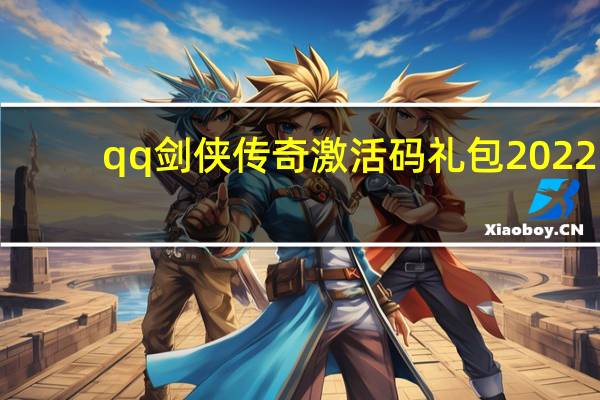 qq剑侠传奇激活码礼包2022（qq剑侠）