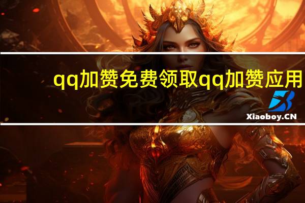 qq加赞免费领取 qq加赞应用(qq加好友送赞)