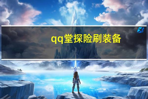 qq堂探险刷装备（qq堂探险外挂）