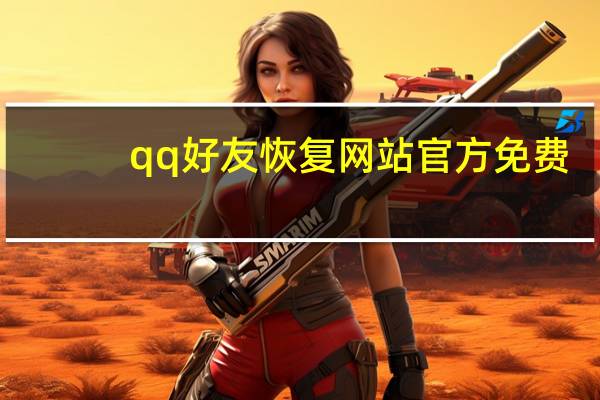 qq好友恢復(fù)網(wǎng)站官方免費（qq好友恢復(fù)網(wǎng)站）