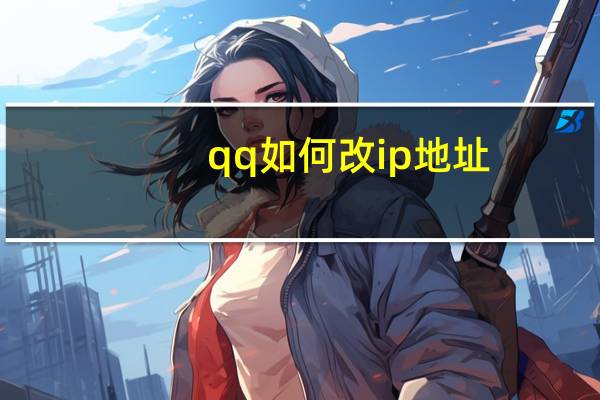 qq如何改ip地址（改qqip地址）