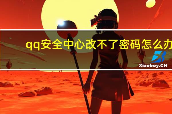 qq安全中心改不了密码怎么办（qq安全中心改不了密码）