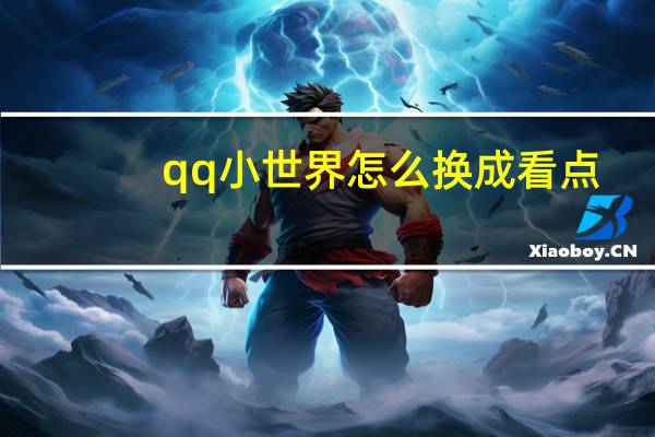 qq小世界怎么换成看点(QQ小世界怎么关闭)