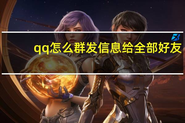 qq怎么群发信息给全部好友(qq怎么群发信息)