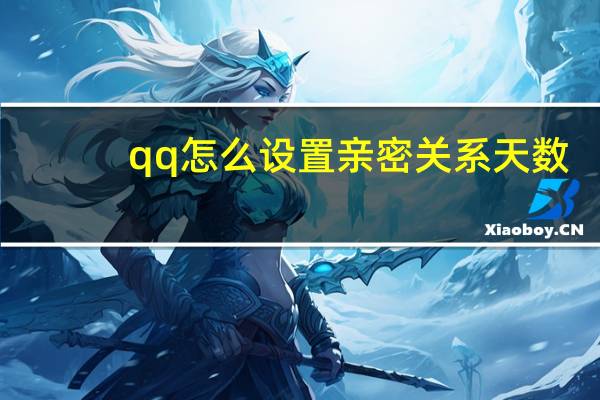 qq怎么设置亲密关系天数（qq怎么设置亲密关系）