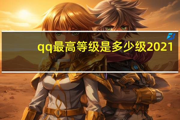 qq最高等级是多少级2021（qq最高等级是多少）