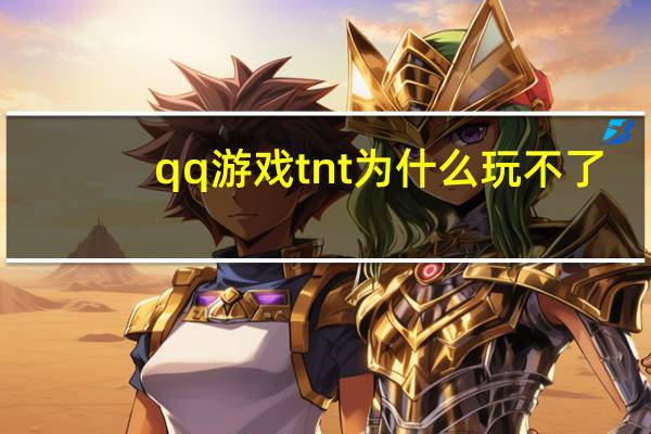 qq游戏tnt为什么玩不了（腾讯tnt为什么玩不）