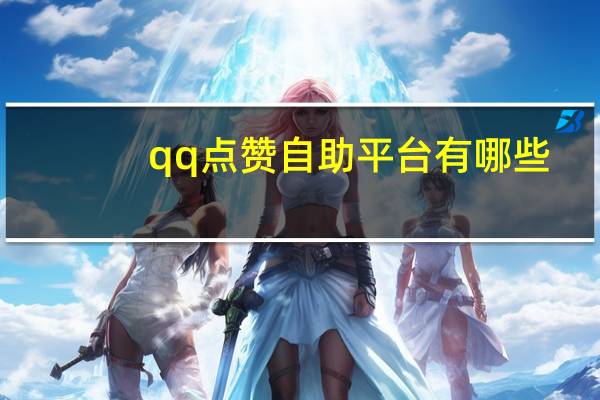 qq点赞自助平台有哪些 - QQ名赞购买入口