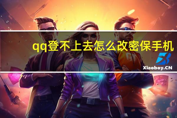 qq登不上去怎么改密保手机（qq登不上去怎么办）