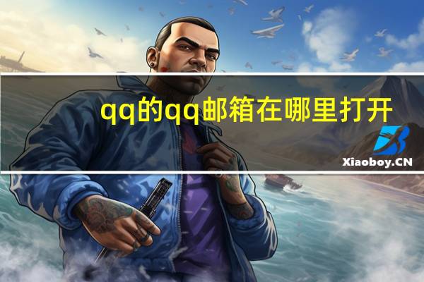 qq的qq邮箱在哪里打开（qqQQ邮箱）