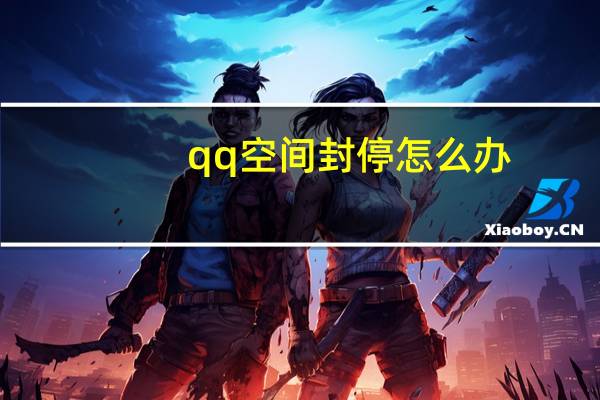 qq空间封停怎么办（qq空间被封怎么办）