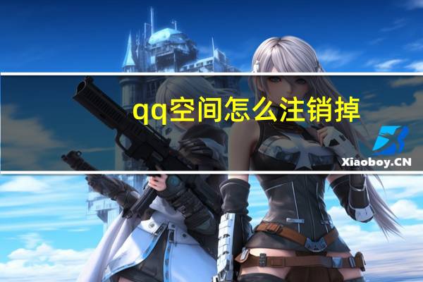qq空间怎么注销掉（qq空间怎么注销）