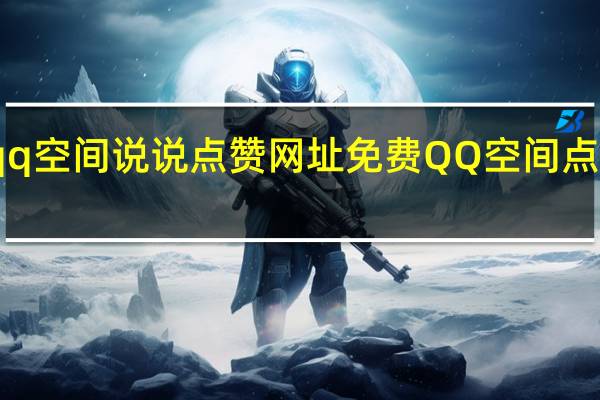 qq空间说说点赞网址免费 QQ空间点赞充值