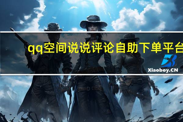 qq空间说说评论自助下单平台 - 晨曦赞网