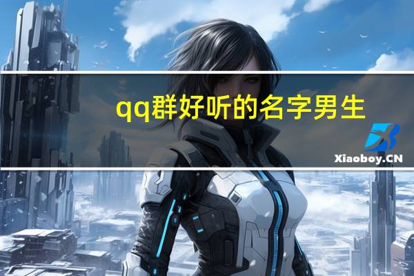 qq群好听的名字男生（qq群好听的名字）