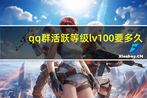 qq群活跃等级lv100要多久