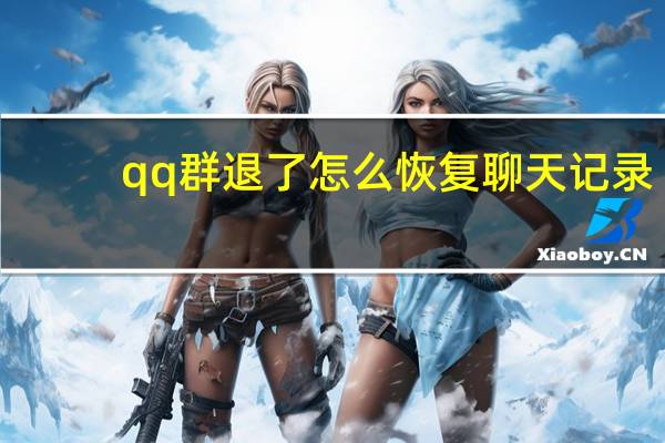 qq群退了怎么恢复聊天记录（qq群退了怎么恢复）