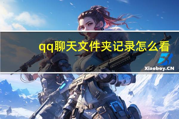 qq聊天文件夹记录怎么看（qq聊天记录在哪个文件夹怎么查看）