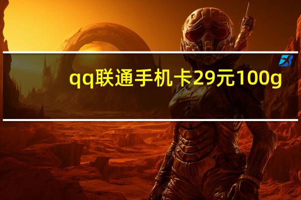 qq联通手机卡29元100g(联通qq卡)