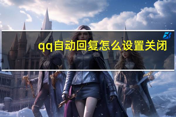 qq自动回复怎么设置关闭（qq自动回复怎么设置）