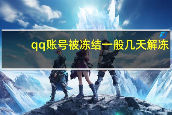 qq账号被冻结一般几天解冻（qq号被冻结了多长时间能解冻）