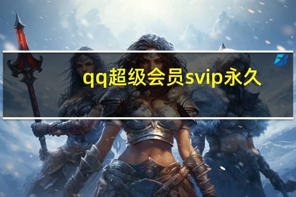 qq超级会员svip永久（刷qq超级会员svip永久教程）