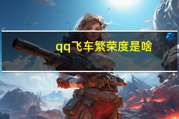 qq飞车繁荣度是啥（qq飞车繁荣度）