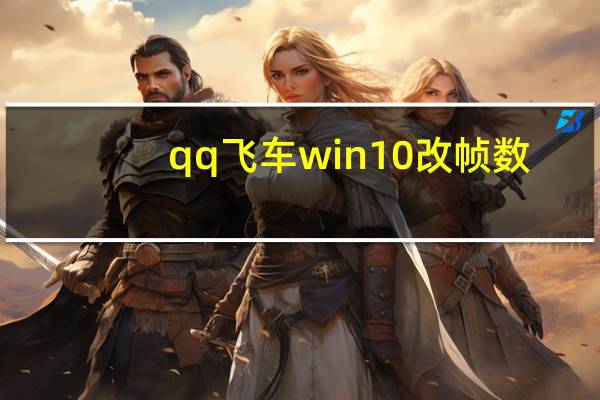 qq 飞车win 10改帧数（QQ飞车win10怎么改帧数 具体操作）