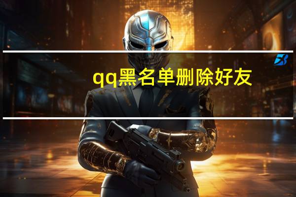 qq黑名单删除好友（qq黑名单）
