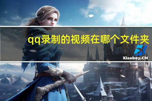 qq录制的视频在哪个文件夹