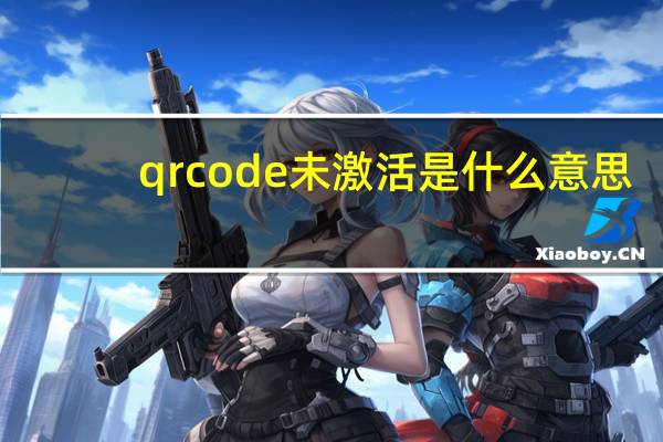 qrcode未激活是什么意思