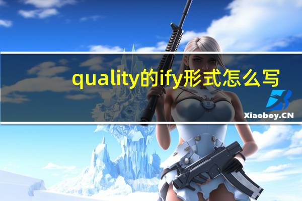 quality的ify形式怎么写
