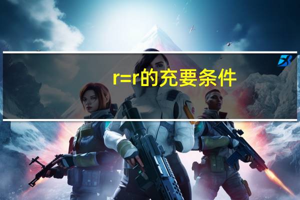 r=r的充要条件