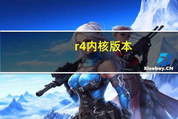 r4内核版本（r4内核）