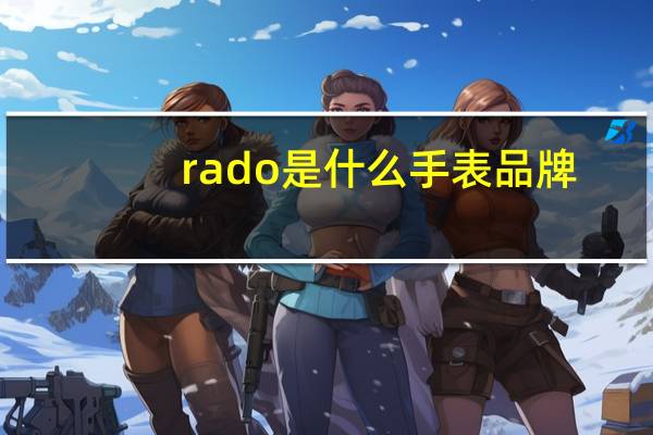 rado是什么手表品牌