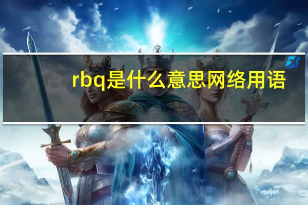 rbq是什么意思网络用语