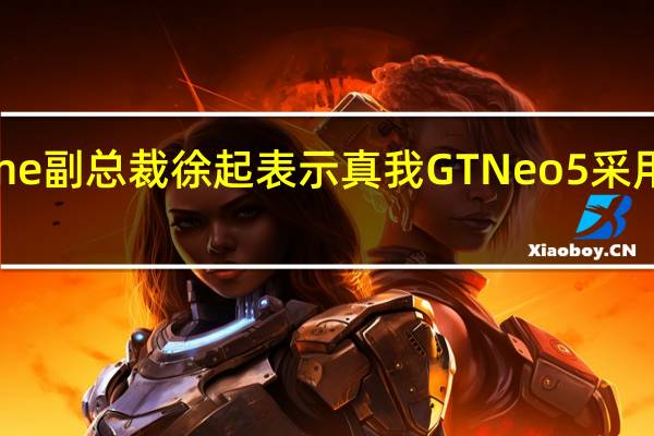 realme副总裁徐起表示真我GTNeo5采用了144Hz1.5K黄金分辨率直屏
