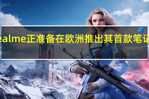 realme正准备在欧洲推出其首款笔记本电脑