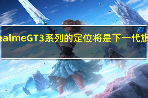 realme GT3系列的定位将是下一代旗舰手机