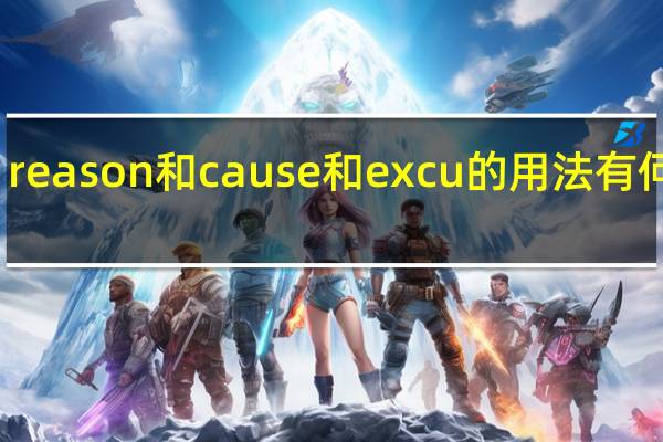 reason和cause和excu的用法有何区别